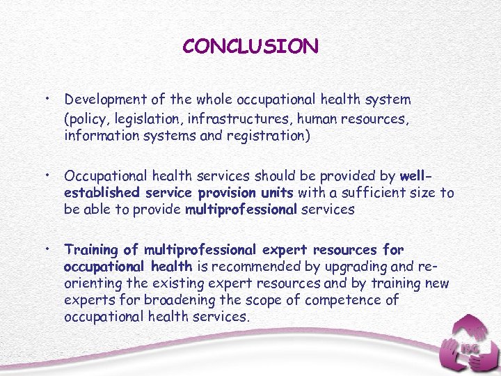 CONCLUSION • Development of the whole occupational health system (policy, legislation, infrastructures, human resources,