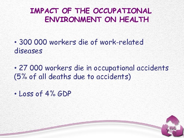 IMPACT OF THE OCCUPATIONAL ENVIRONMENT ON HEALTH • 300 000 workers die of work-related