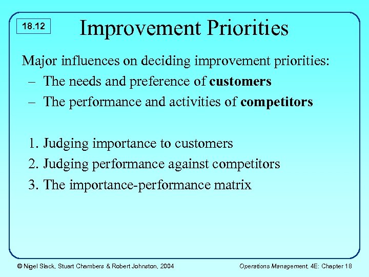 18. 12 Improvement Priorities Major influences on deciding improvement priorities: – The needs and