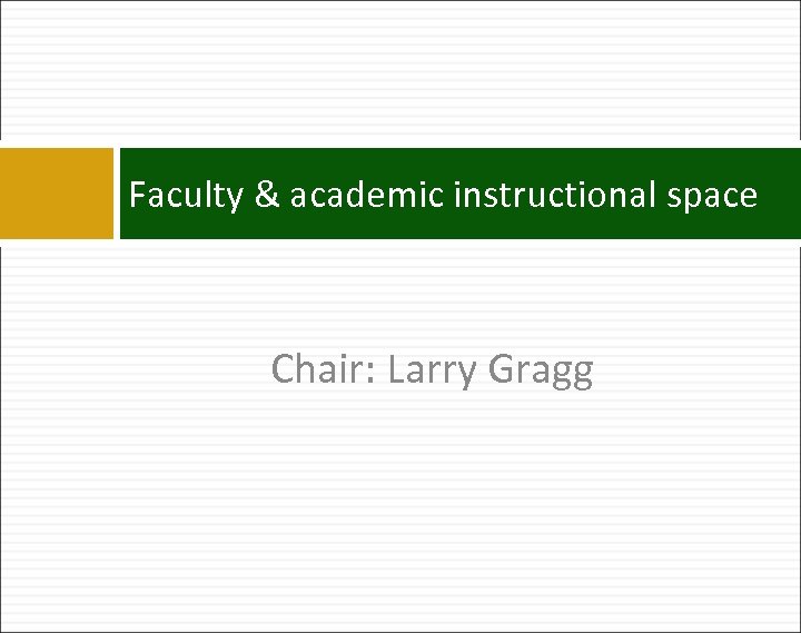 Faculty & academic instructional space Chair: Larry Gragg 