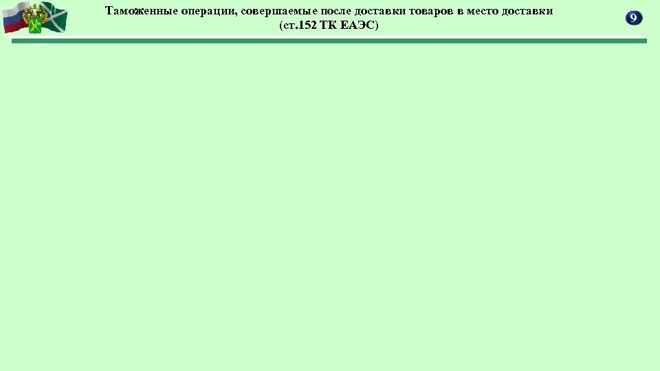 Таможенные операции, совершаемые после доставки товаров в место доставки (ст. 152 ТК ЕАЭС) 9