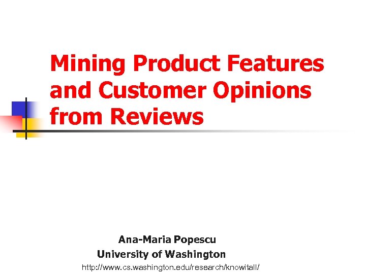 Mining Product Features and Customer Opinions from Reviews Ana-Maria Popescu University of Washington http: