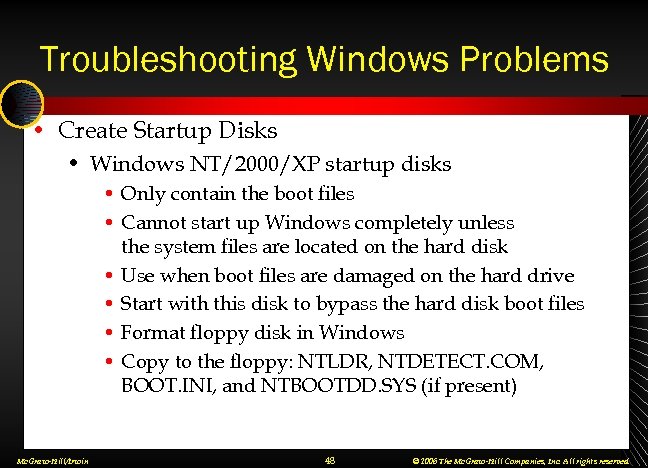 Troubleshooting Windows Problems • Create Startup Disks • Windows NT/2000/XP startup disks • Only