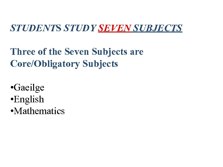 STUDENTS STUDY SEVEN SUBJECTS Three of the Seven Subjects are Core/Obligatory Subjects • Gaeilge
