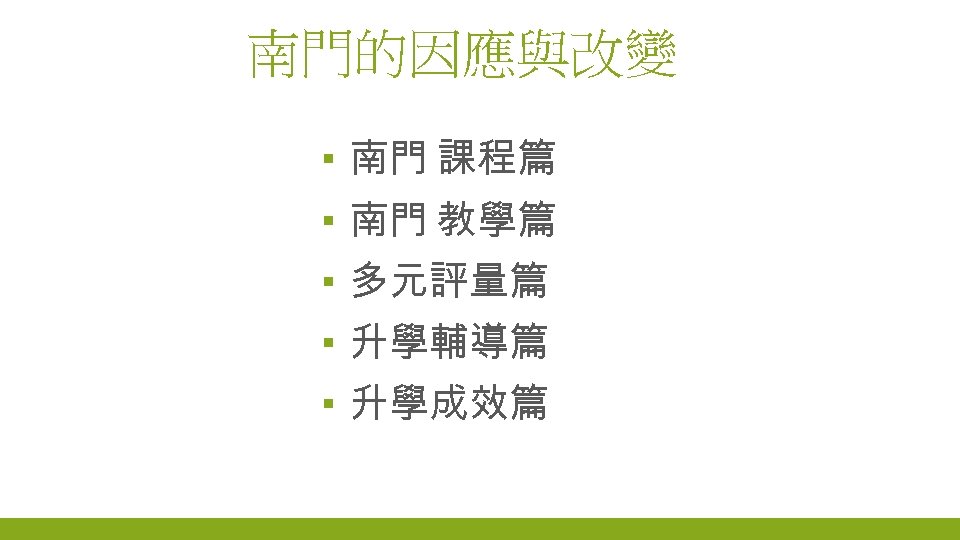 南門的因應與改變 ▪ 南門 課程篇 ▪ 南門 教學篇 ▪ 多元評量篇 ▪ 升學輔導篇 ▪ 升學成效篇 