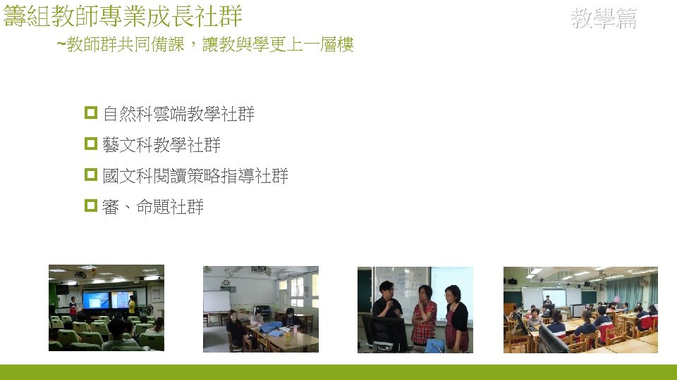 籌組教師專業成長社群 ~教師群共同備課，讓教與學更上一層樓 p 自然科雲端教學社群 p 藝文科教學社群 p 國文科閱讀策略指導社群 p 審、命題社群 教學篇 