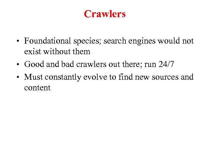 Crawlers • Foundational species; search engines would not exist without them • Good and