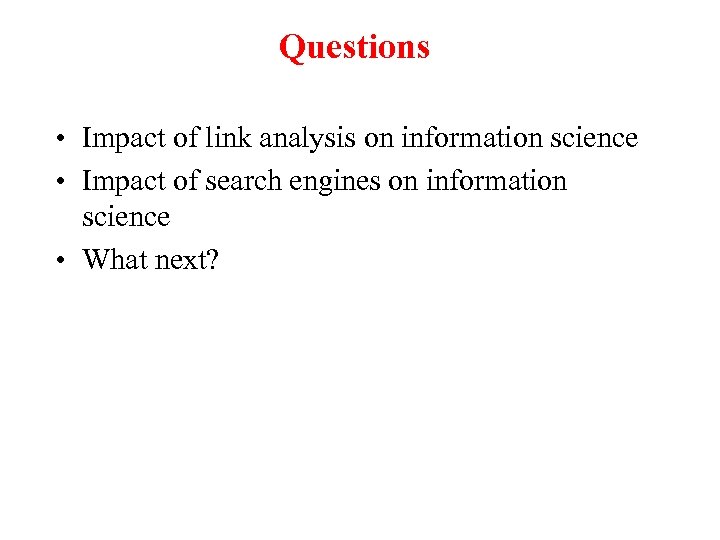 Questions • Impact of link analysis on information science • Impact of search engines