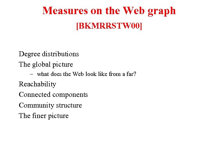 Measures on the Web graph [BKMRRSTW 00] Degree distributions The global picture – what
