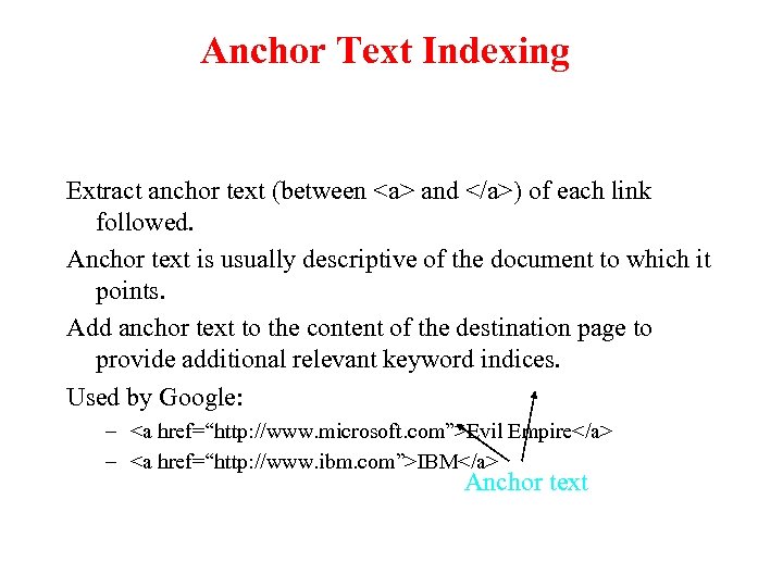 Anchor Text Indexing Extract anchor text (between <a> and </a>) of each link followed.