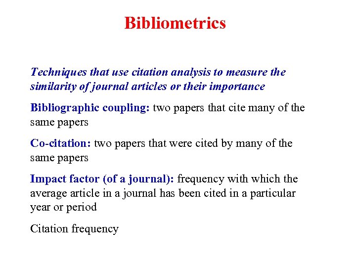 Bibliometrics Techniques that use citation analysis to measure the similarity of journal articles or