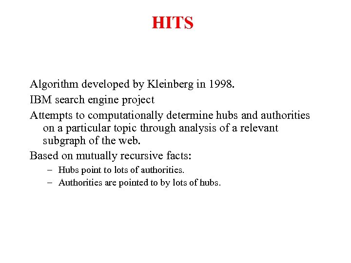 HITS Algorithm developed by Kleinberg in 1998. IBM search engine project Attempts to computationally