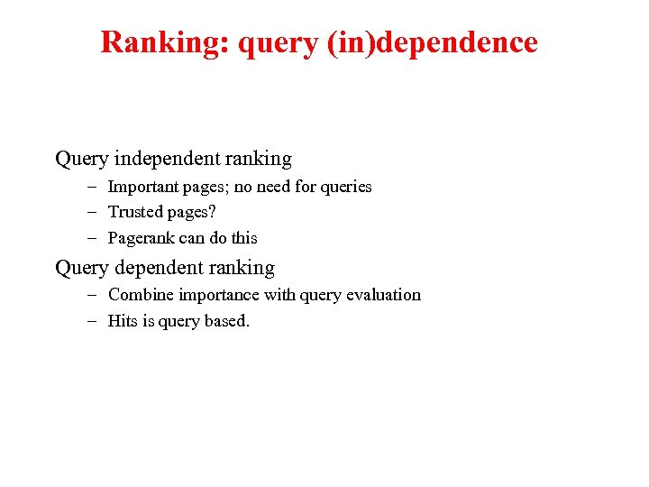Ranking: query (in)dependence Query independent ranking – Important pages; no need for queries –