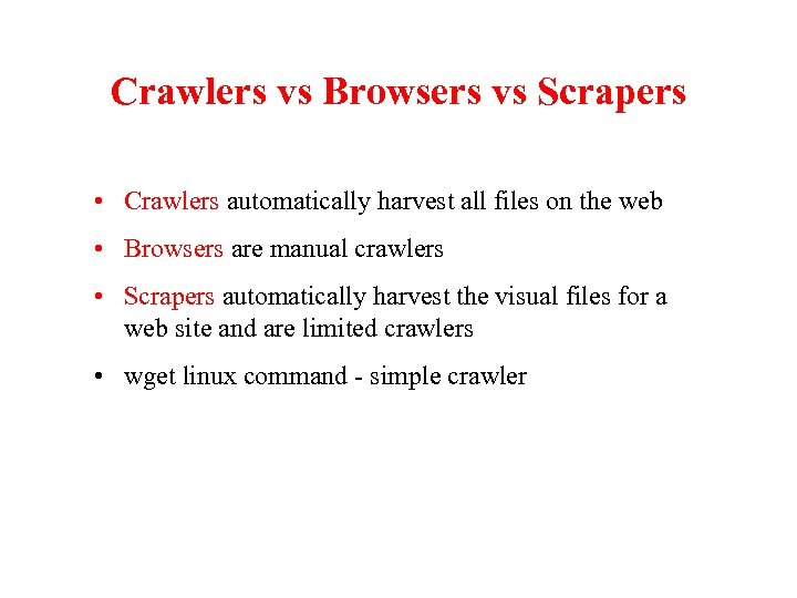 Crawlers vs Browsers vs Scrapers • Crawlers automatically harvest all files on the web