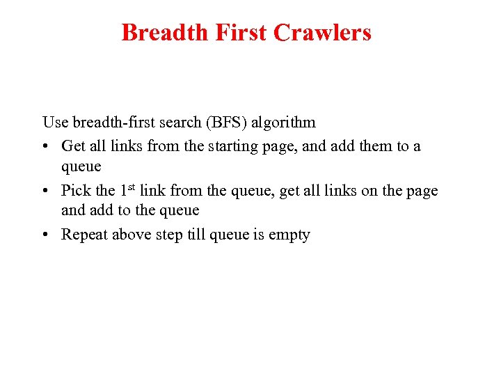 Breadth First Crawlers Use breadth-first search (BFS) algorithm • Get all links from the