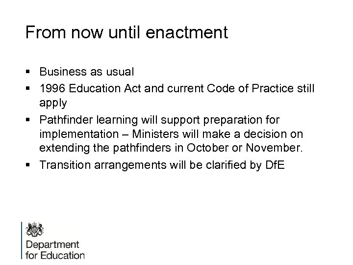 From now until enactment § Business as usual § 1996 Education Act and current