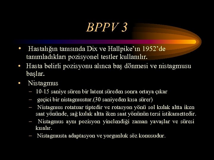 BPPV 3 • Hastalığın tanısında Dix ve Hallpike’ın 1952’de tanımladıkları pozisyonel testler kullanılır. •