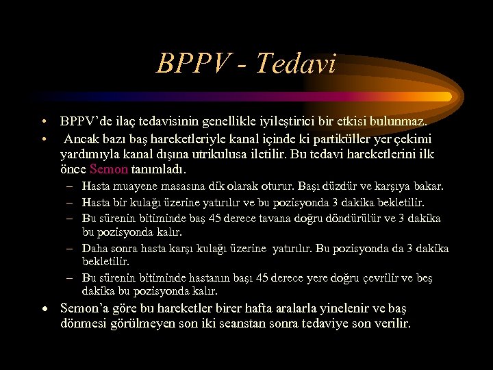 BPPV - Tedavi • BPPV’de ilaç tedavisinin genellikle iyileştirici bir etkisi bulunmaz. • Ancak