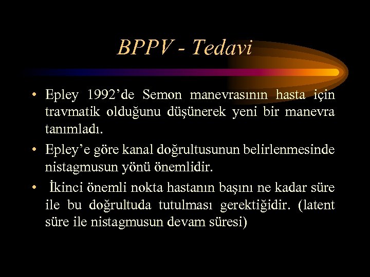 BPPV - Tedavi • Epley 1992’de Semon manevrasının hasta için travmatik olduğunu düşünerek yeni