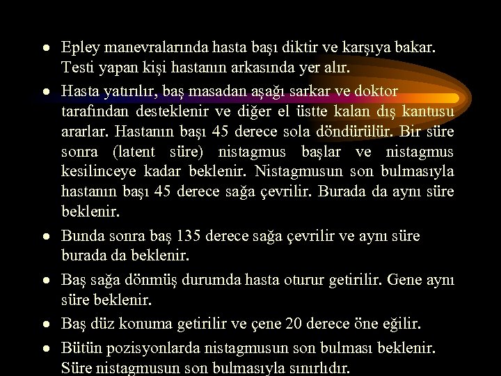 · Epley manevralarında hasta başı diktir ve karşıya bakar. Testi yapan kişi hastanın arkasında
