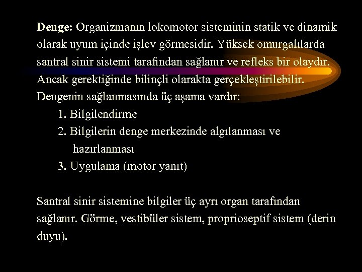 Denge: Organizmanın lokomotor sisteminin statik ve dinamik olarak uyum içinde işlev görmesidir. Yüksek omurgalılarda