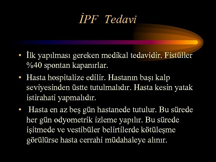İPF Tedavi • İlk yapılması gereken medikal tedavidir. Fistüller %40 spontan kapanırlar. • Hasta