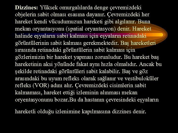 Dizzines: Yüksek omurgalılarda denge çevremizdeki objelerin sabit olması esasına dayanır. Çevremizdeki her hareket kendi