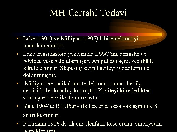 MH Cerrahi Tedavi • Lake (1904) ve Milligan (1905) labirentektomiyi tanımlamışlardır. • Lake transmastoid