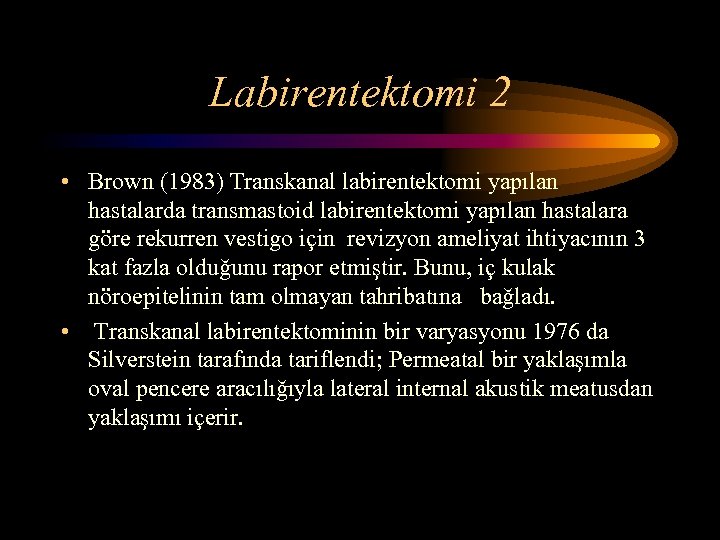 Labirentektomi 2 • Brown (1983) Transkanal labirentektomi yapılan hastalarda transmastoid labirentektomi yapılan hastalara göre