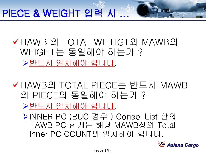 PIECE & WEIGHT 입력 시. . . ü HAWB 의 TOTAL WEIHGT와 MAWB의 WEIGHT는