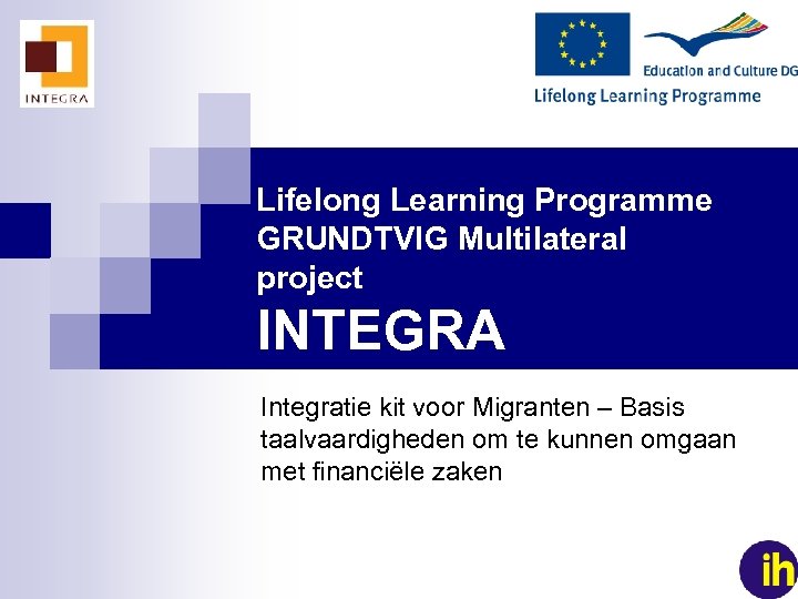 Lifelong Learning Programme GRUNDTVIG Multilateral project INTEGRA Integratie kit voor Migranten – Basis taalvaardigheden
