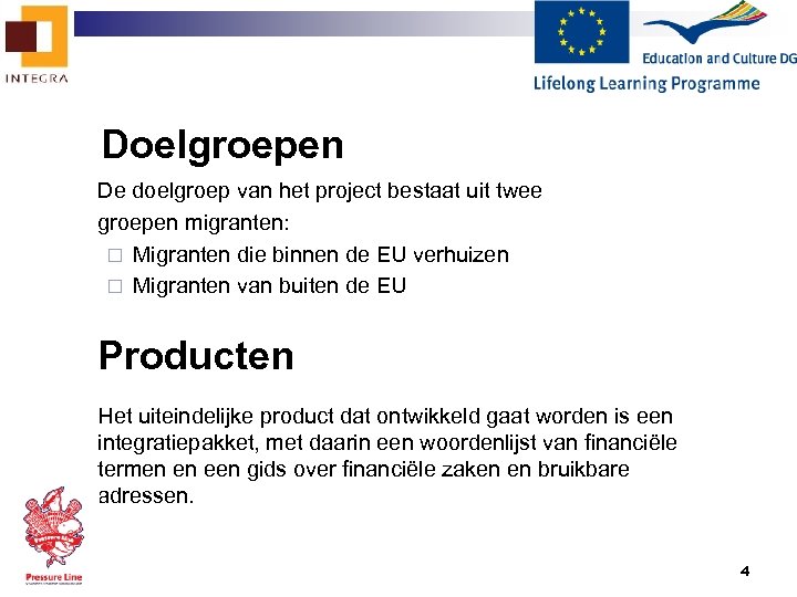 Doelgroepen De doelgroep van het project bestaat uit twee groepen migranten: ¨ Migranten die