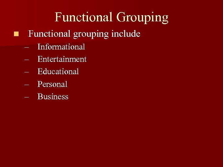 Functional Grouping n Functional grouping include – – – Informational Entertainment Educational Personal Business