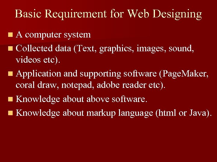 Basic Requirement for Web Designing n A computer system n Collected data (Text, graphics,