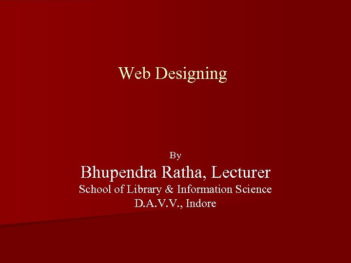 Web Designing By Bhupendra Ratha, Lecturer School of Library & Information Science D. A.