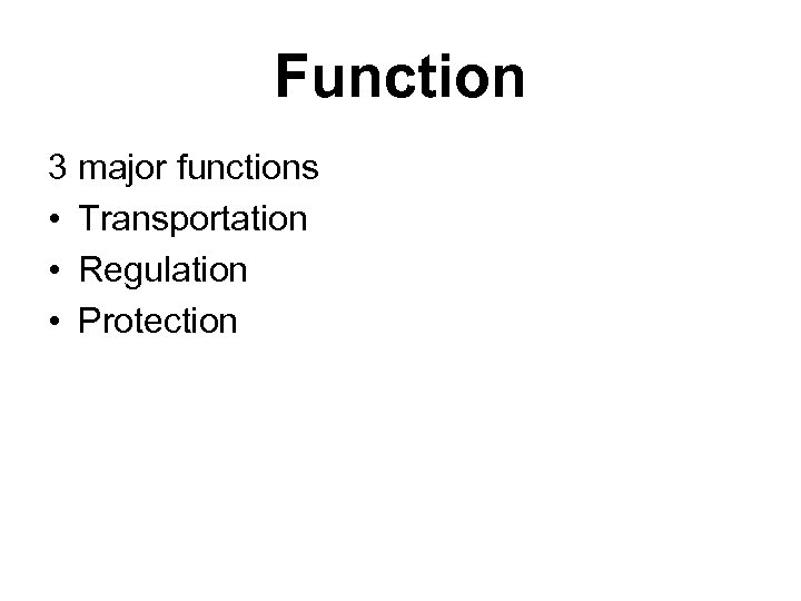 Function 3 major functions • Transportation • Regulation • Protection 