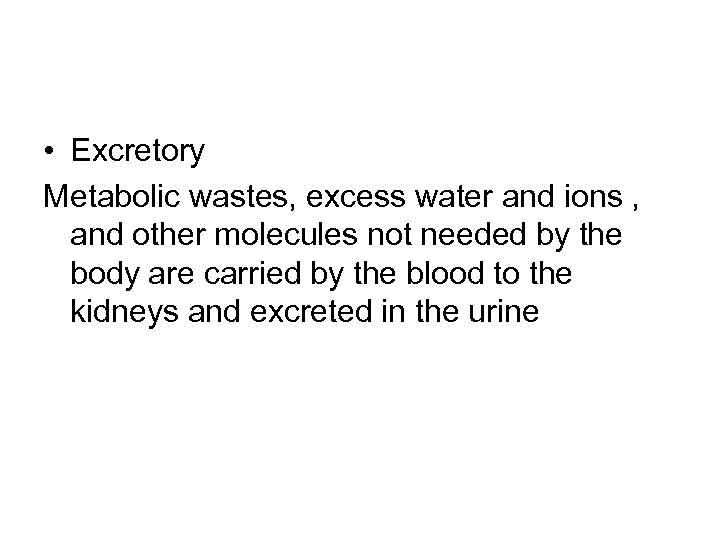  • Excretory Metabolic wastes, excess water and ions , and other molecules not