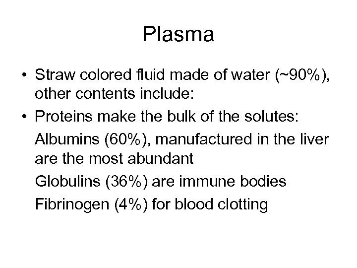 Plasma • Straw colored fluid made of water (~90%), other contents include: • Proteins