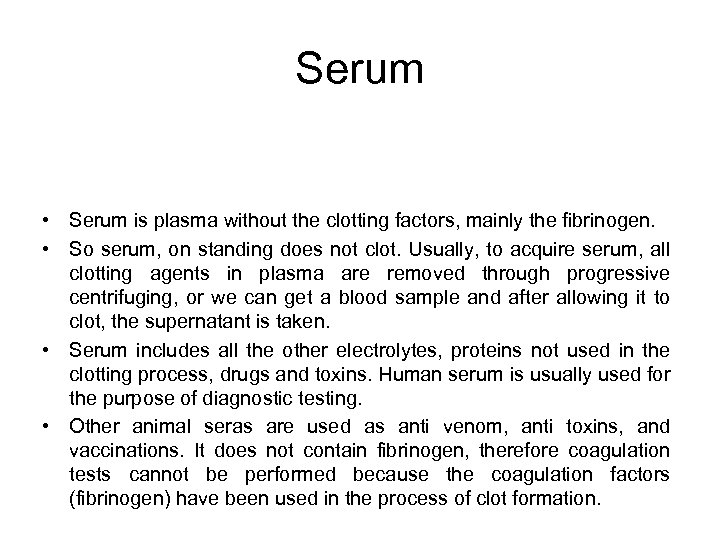 Serum • Serum is plasma without the clotting factors, mainly the fibrinogen. • So