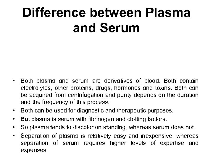 Difference between Plasma and Serum • Both plasma and serum are derivatives of blood.