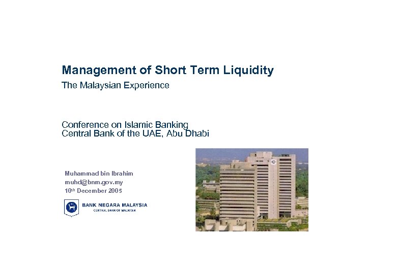 Management of Short Term Liquidity The Malaysian Experience Conference on Islamic Banking Central Bank