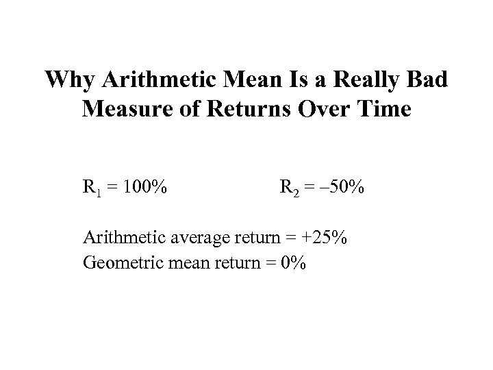 Why Arithmetic Mean Is a Really Bad Measure of Returns Over Time R 1