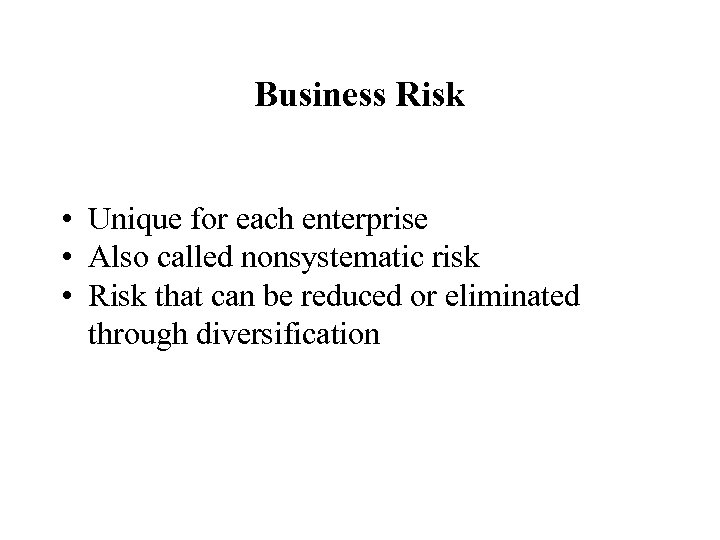 Business Risk • Unique for each enterprise • Also called nonsystematic risk • Risk