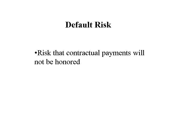 Default Risk • Risk that contractual payments will not be honored 