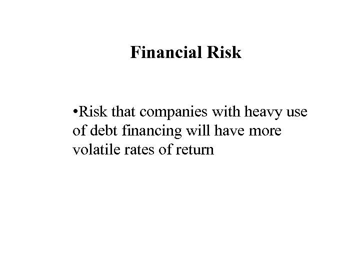 Financial Risk • Risk that companies with heavy use of debt financing will have