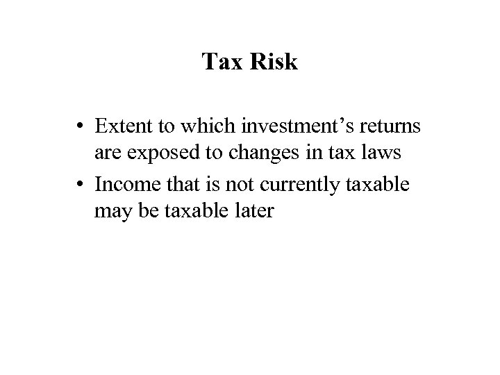 Tax Risk • Extent to which investment’s returns are exposed to changes in tax
