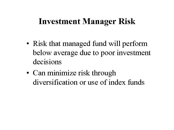 Investment Manager Risk • Risk that managed fund will perform below average due to