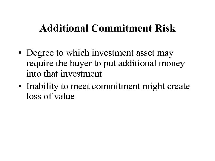 Additional Commitment Risk • Degree to which investment asset may require the buyer to