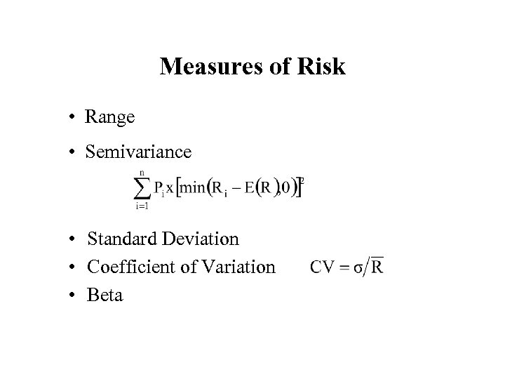 Measures of Risk • Range • Semivariance • Standard Deviation • Coefficient of Variation