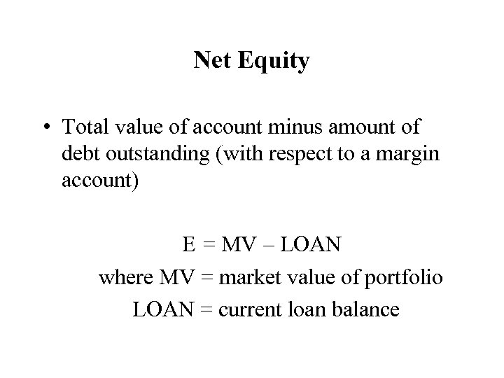 Net Equity • Total value of account minus amount of debt outstanding (with respect